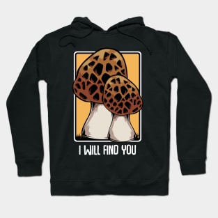 Mushrooms - I Will Find You - Morel Mushroom Hunter Quote Hoodie